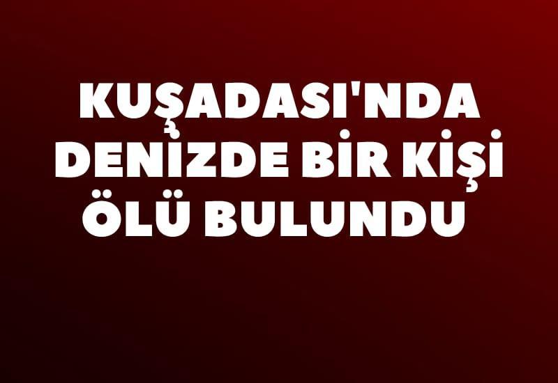 Kuşadası'nda denizde bir kişi ölü bulundu