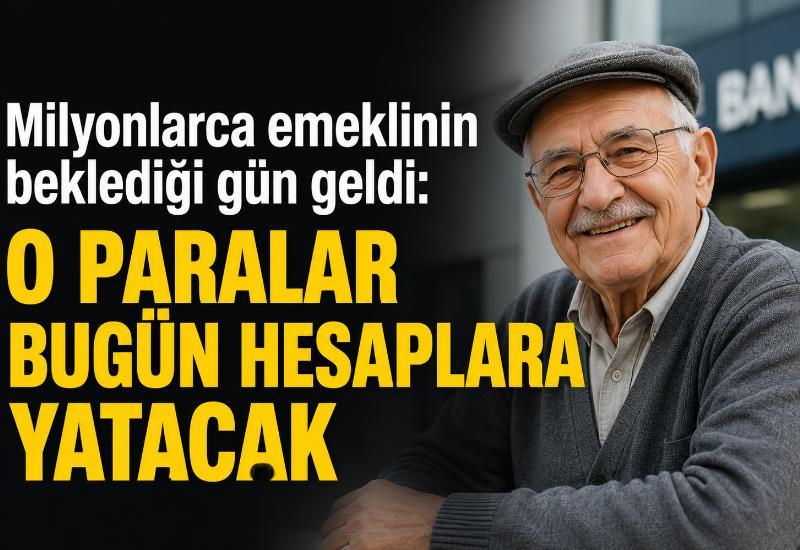 Milyonlarca emeklinin beklediği gün geldi: O paralar bugün hesaplara yatacak