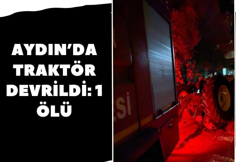 Aydın’da traktör devrildi: 1 ölü
