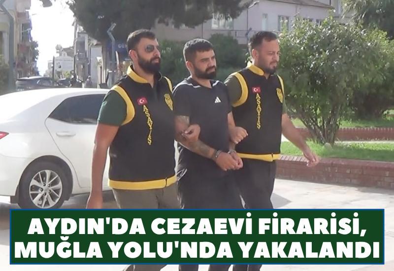 Aydın'da cezaevi firarisi, Muğla Yolu'nda yakalandı