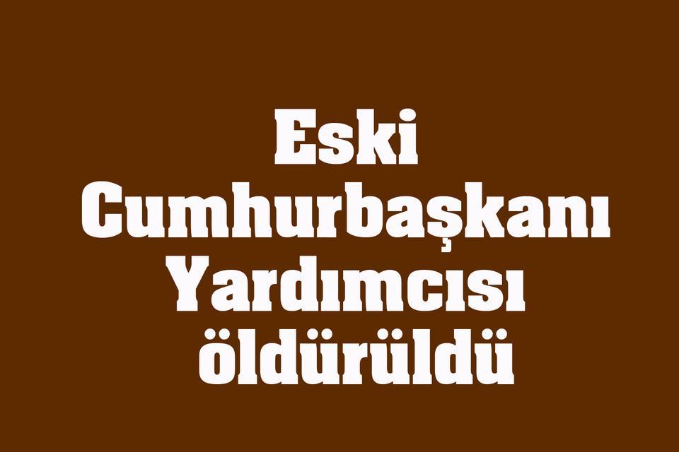 Eski Cumhurbaşkanı Yardımcısı öldürüldü
