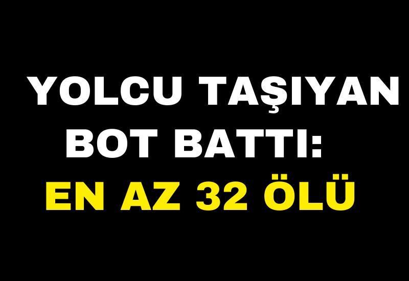 Yolcu taşıyan bot battı: En az 32 ölü