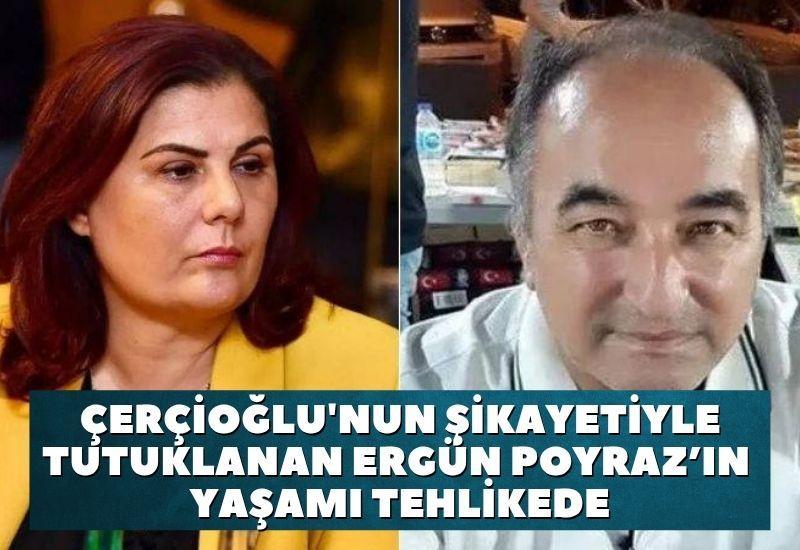 Çerçioğlu'nun şikayetiyle tutuklanan yazar Ergün Poyraz’ın yaşamı tehlikede