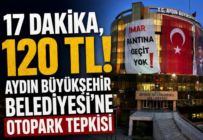 17 dakika, 120 TL! Aydın Büyükşehir Belediyesi'ne otopark tepkisi