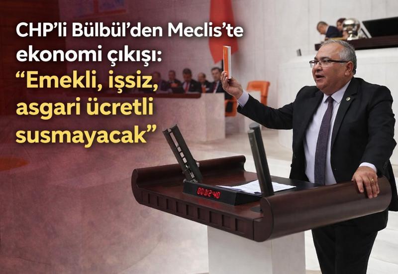 CHP’li Bülbül’den Meclis’te ekonomi çıkışı: "Emekli, işsiz, asgari ücretli susmayacak”
