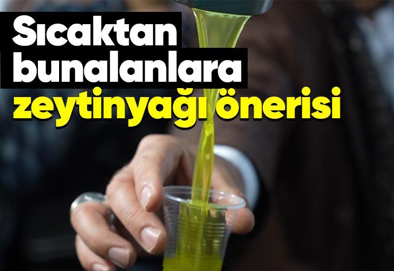 Sıcaktan bunalanlara zeytinyağı önerisi