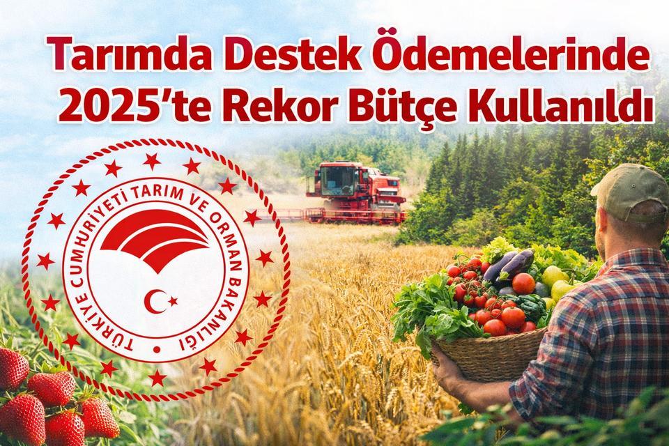 Tarımda destek ödemelerinde 2025’te rekor bütçe kullanıldı