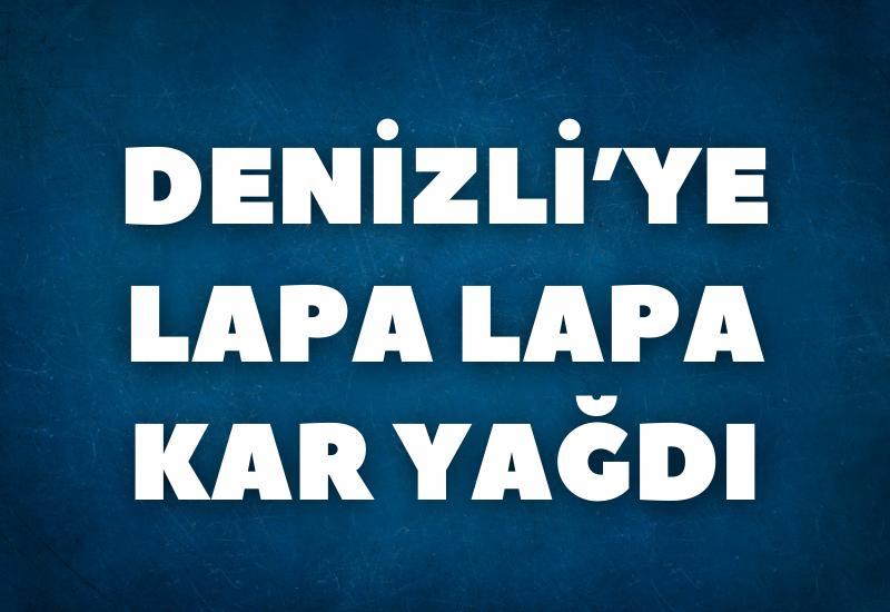 Denizli'ye lapa lapa kar yağdı