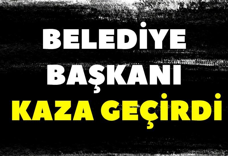 Belediye Başkanı kaza geçirdi