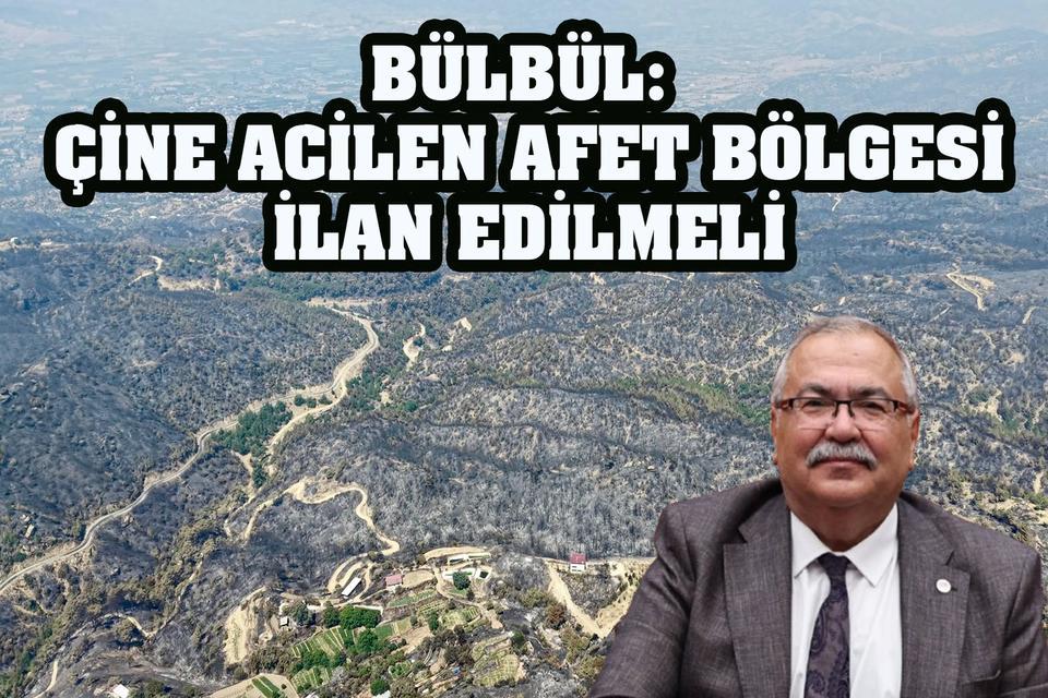 Bülbül: Çine acilen afet bölgesi ilan edilmeli