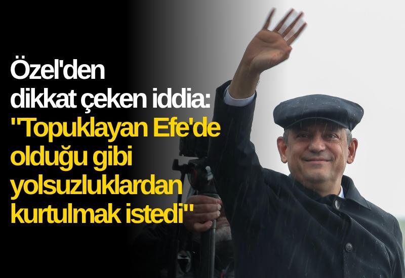 Özel'den dikkat çeken iddia: "Topuklayan Efe'de olduğu gibi yolsuzluklardan kurtulmak istedi"