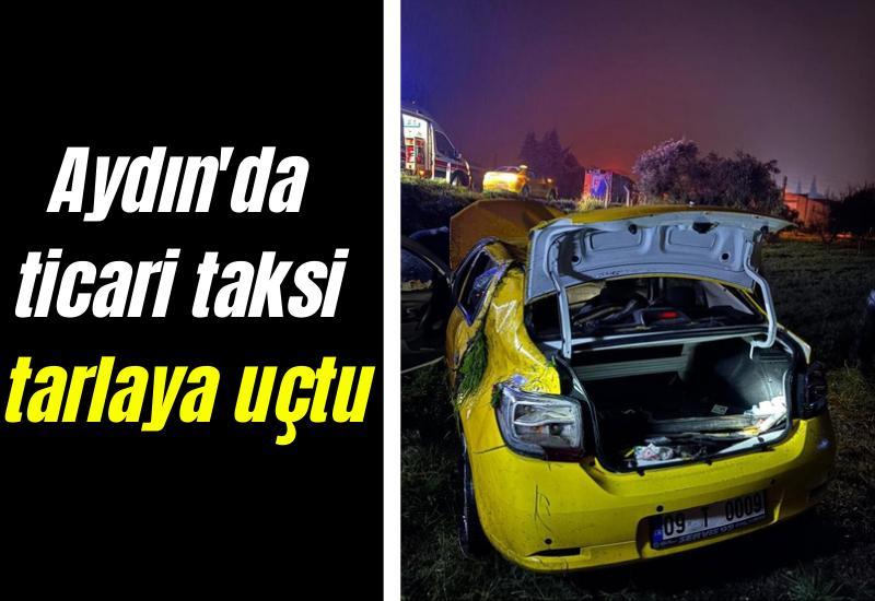 Aydın'da ticari taksi tarlaya uçtu