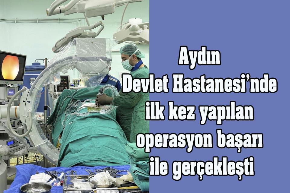 Aydın Devlet Hastanesi’nde ilk kez yapılan operasyon başarı ile gerçekleşti