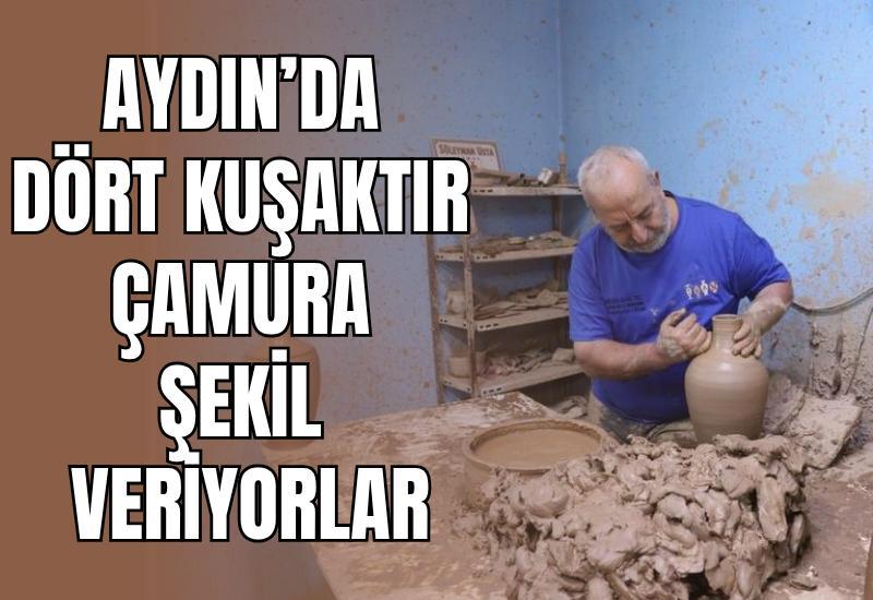 Aydın'da dört kuşaktır çamura şekil veriyorlar