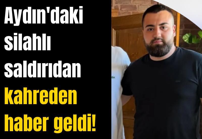 Aydın'daki silahlı saldırıdan kahreden haber geldi!