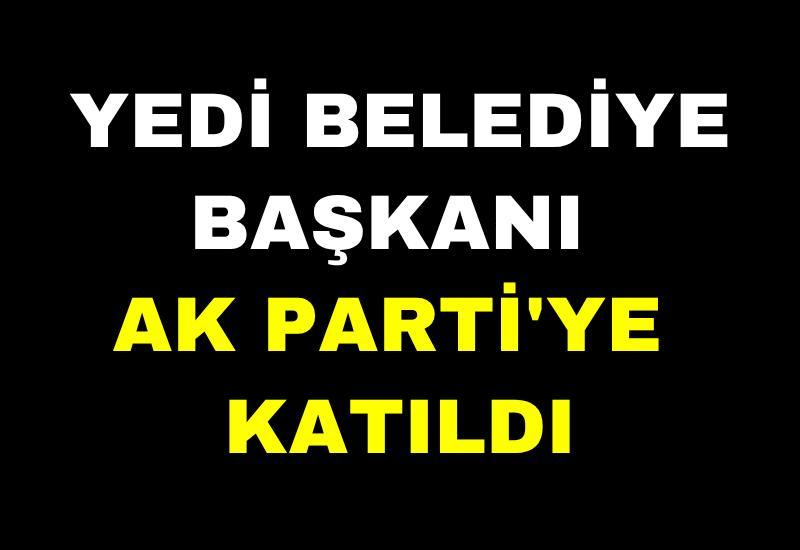 Yedi belediye başkanı AK Parti'ye katıldı