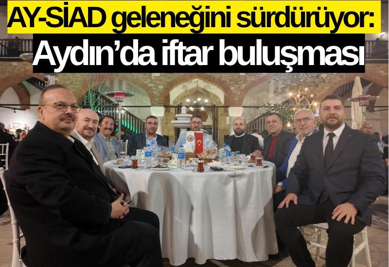 AY-SİAD geleneğini sürdürüyor: Aydın’da iftar buluşması