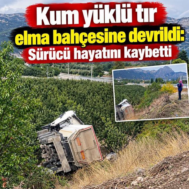 Kum yüklü tır elma bahçesine devrildi, sürücü hayatını kaybetti