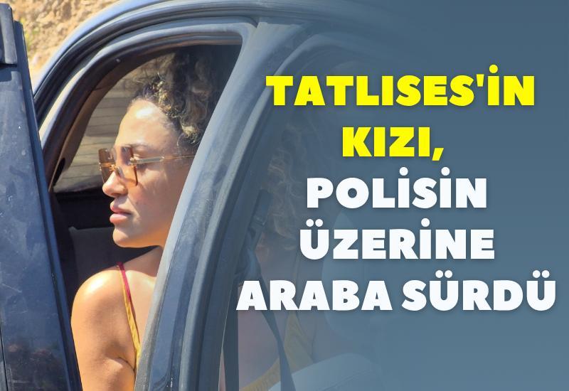 Tatlıses'in kızı, polisin üzerine araba sürdü
