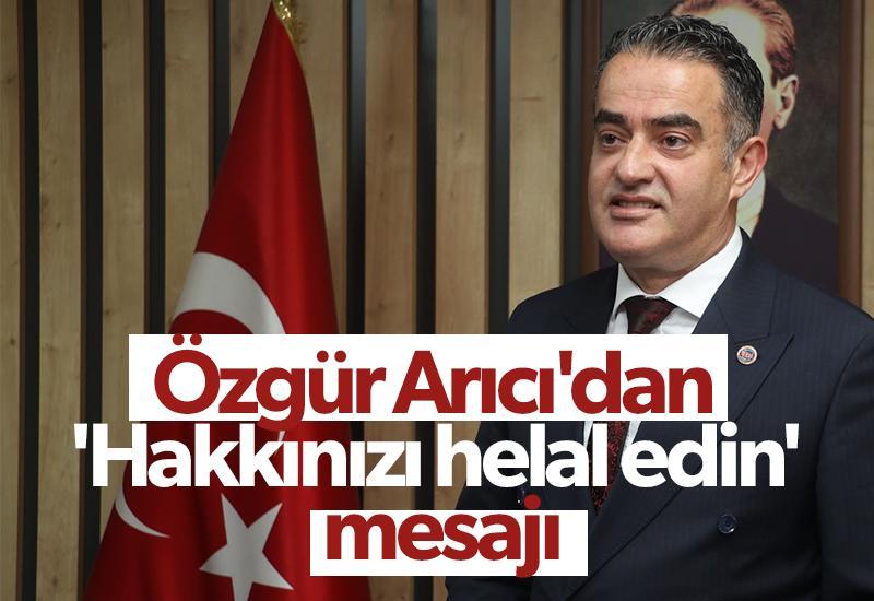 Özgür Arıcı'dan 'Hakkınızı helal edin' mesajı