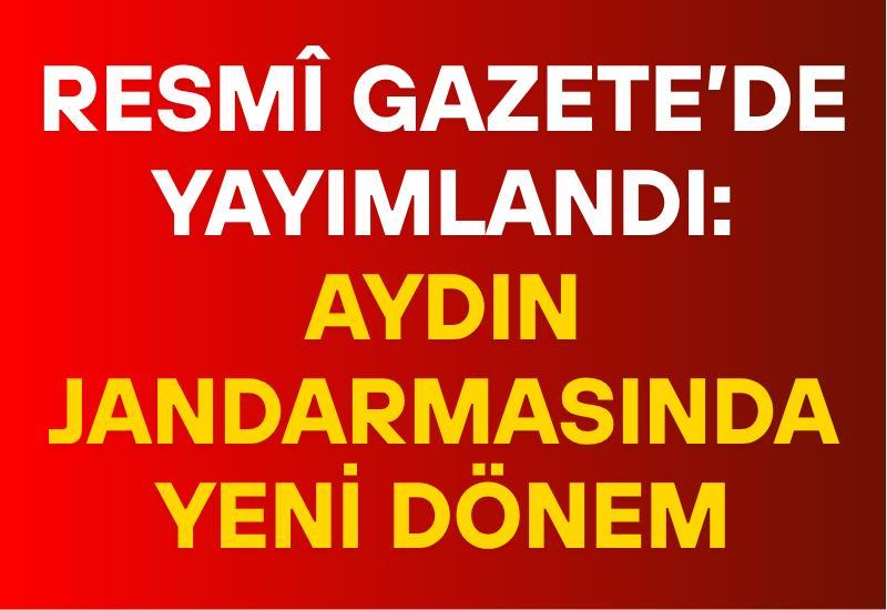 Resmî Gazete’de yayımlandı: Aydın Jandarmasında yeni dönem