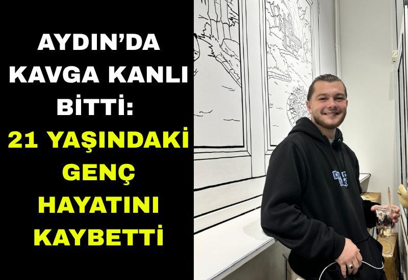 Aydın'da kavga kanlı bitti: 21 yaşındaki genç hayatını kaybetti