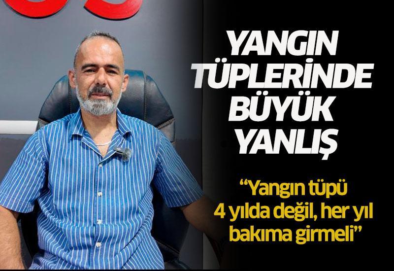 “Yangın tüpü 4 yılda değil, her yıl bakıma girmeli”