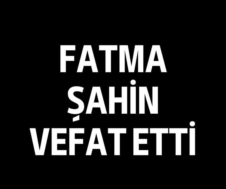 Fatma Şahin vefat etti