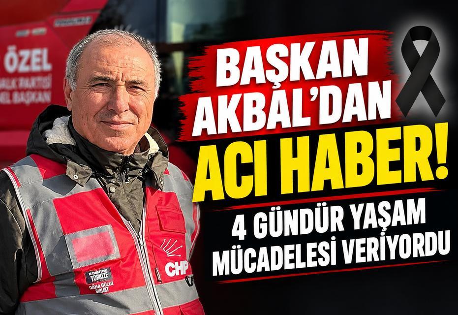 Başkan Akbal’dan acı haber: 4 gündür yaşam mücadelesi veriyordu