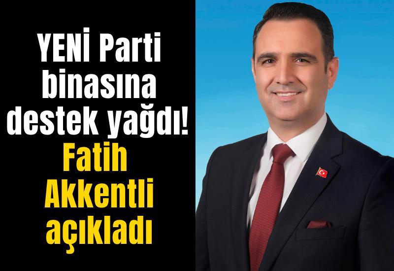 YENİ Parti binasına destek yağdı! Fatih Akkentli açıkladı