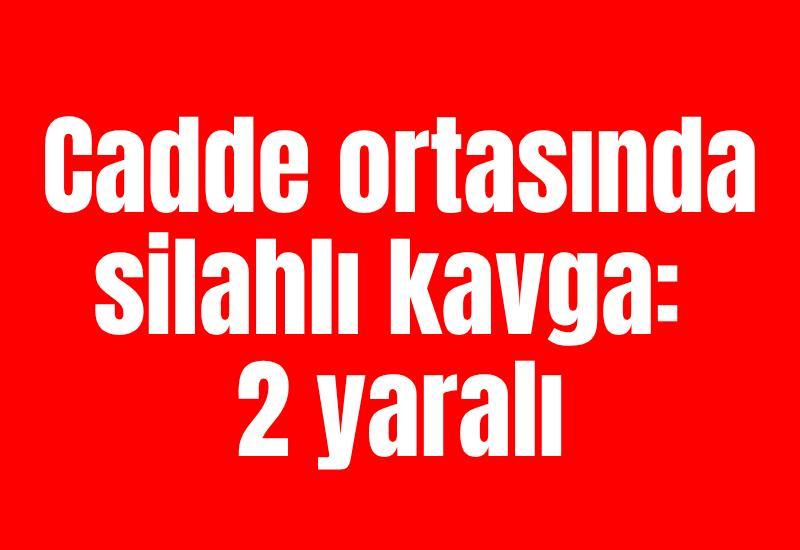 Cadde ortasında silahlı kavga: 2 yaralı