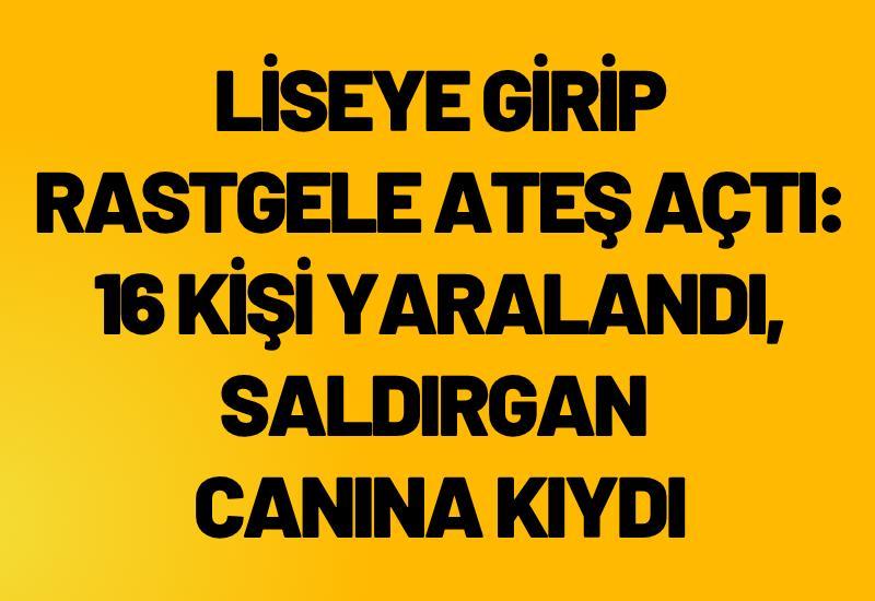 Liseye girip rastgele ateş açtı: 16 kişi yaralandı, saldırgan canına kıydı