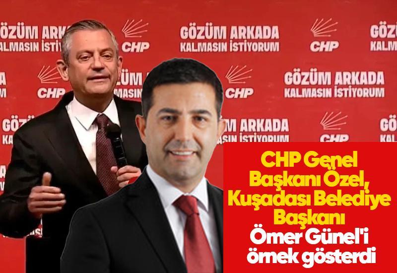 CHP Genel Başkanı Özel, Kuşadası Belediye Başkanı Ömer Günel'i örnek gösterdi