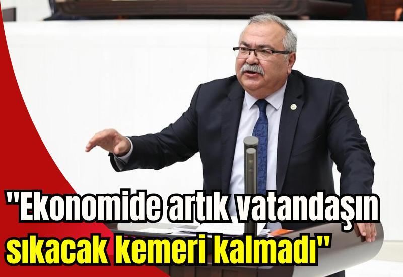 "Ekonomide artık vatandaşın sıkacak kemeri kalmadı"