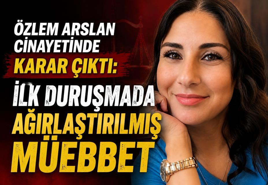 Özlem Arslan cinayetinde karar çıktı: İlk duruşmada ağırlaştırılmış müebbet