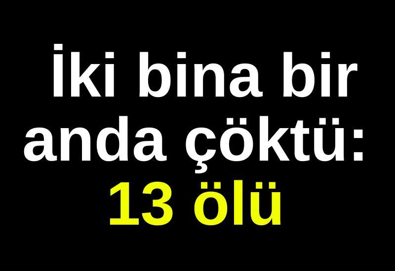 İki bina bir anda çöktü: 13 ölü