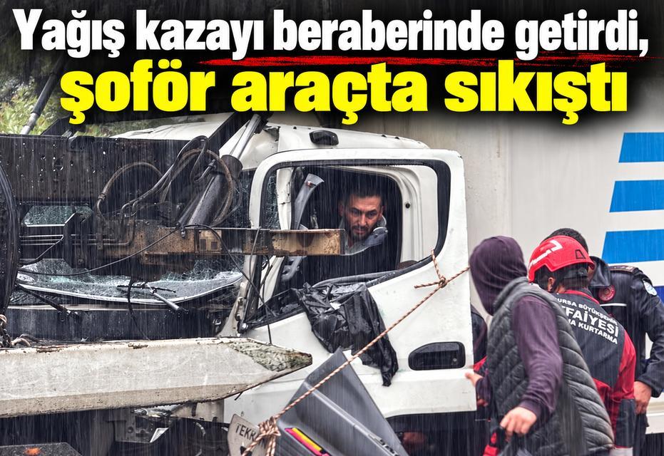 Yağış kazayı beraberinde getirdi, şoför araçta sıkıştı