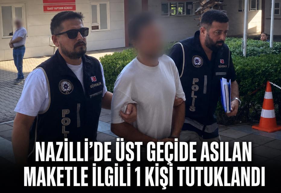 Nazilli'de üst geçide asılan maketle ilgili 1 kişi tutuklandı