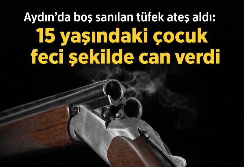 Aydın’da boş sanılan tüfek ateş aldı: 15 yaşındaki çocuk feci şekilde can verdi