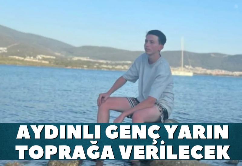 Aydınlı genç yarın toprağa verilecek