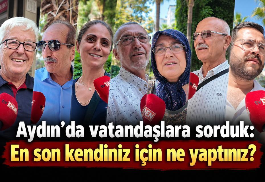 Aydın’da vatandaşlara sorduk: En son kendiniz için ne yaptınız?