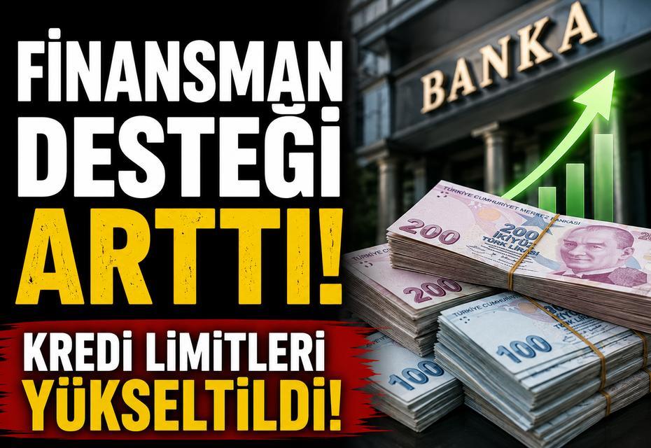 Finansman desteği arttı: Kredi limitleri yükseltildi
