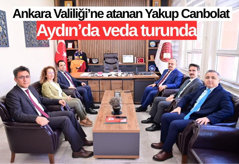 Ankara Valiliği’ne atanan Yakup Canbolat Aydın’da veda turunda