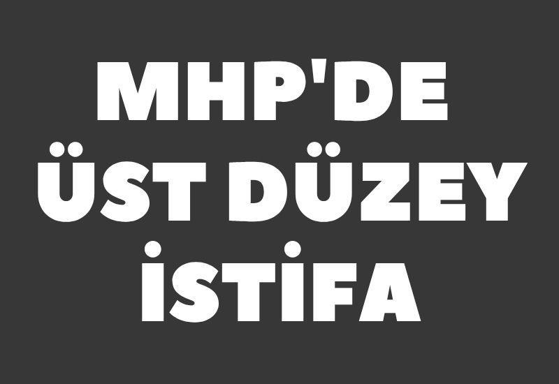 MHP'de üst düzey istifa