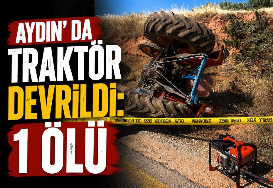 Aydın’da traktör devrildi: 1 ölü