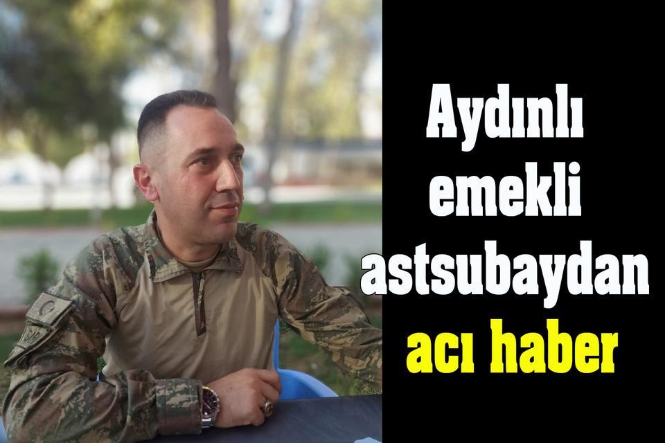 Aydınlı emekli astsubaydan acı haber