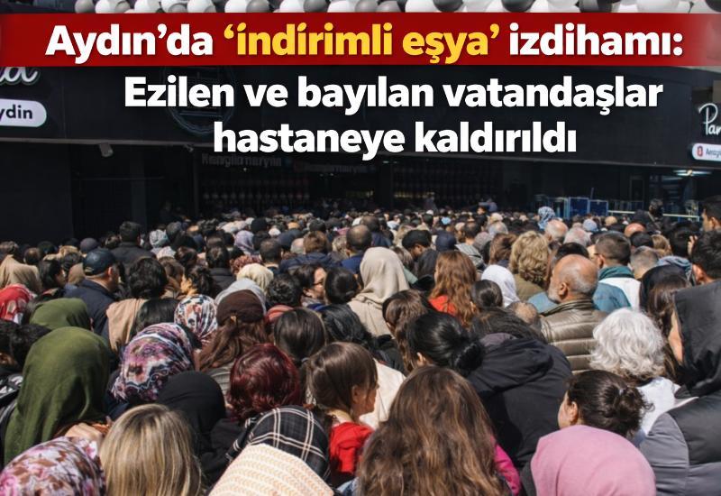 Aydın'da 'indirimli eşya' izdihamı: Ezilen ve bayılan vatandaşlar hastaneye kaldırıldı