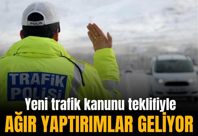 Yeni trafik kanunu teklifiyle ağır yaptırımlar geliyor