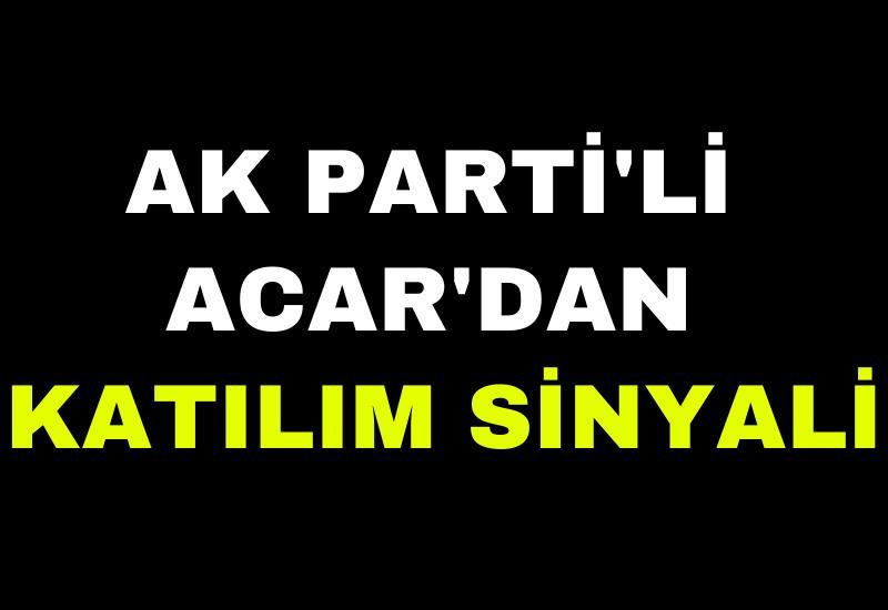 AK Parti'li Acar'dan katılım sinyali