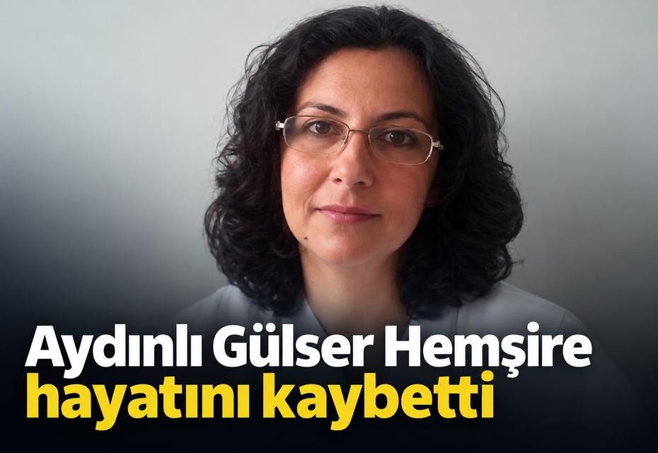 Aydınlı Gülser Hemşire hayatını kaybetti
